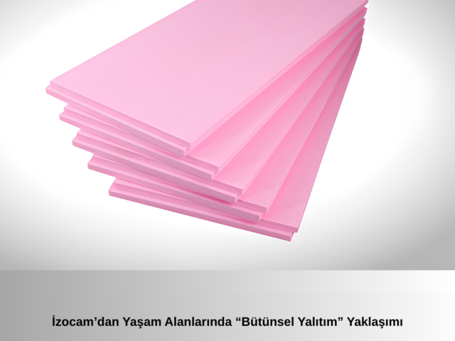 İzocam’dan Yaşam Alanlarında “Bütünsel Yalıtım” Yaklaşımı