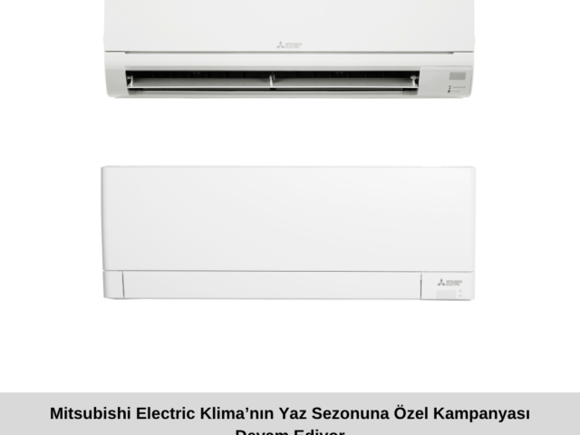Mitsubishi Electric Klima’nın Yaz Sezonuna Özel Kampanyası Devam Ediyor